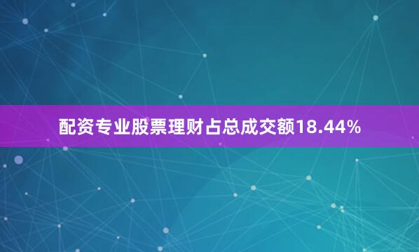 配资专业股票理财占总成交额18.44%