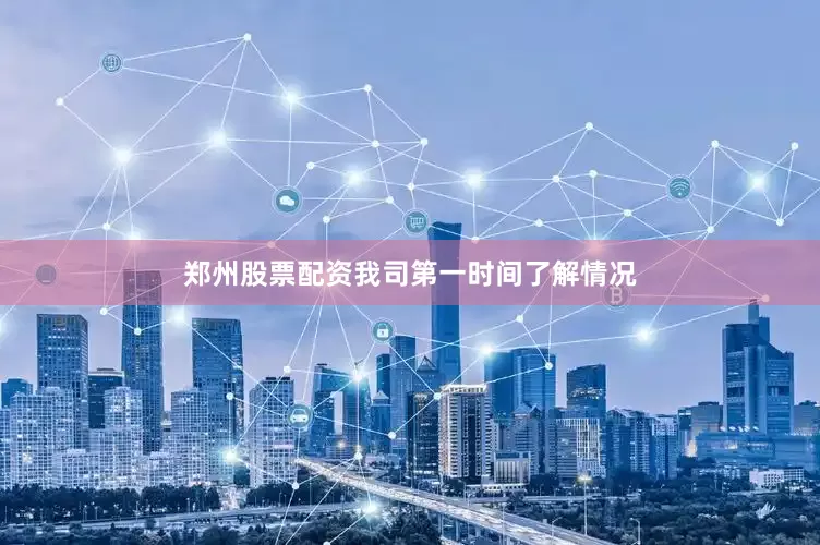 郑州股票配资我司第一时间了解情况