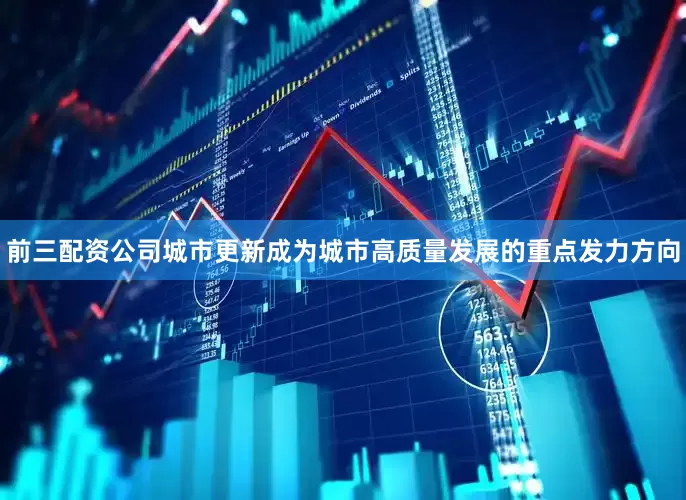 前三配资公司城市更新成为城市高质量发展的重点发力方向