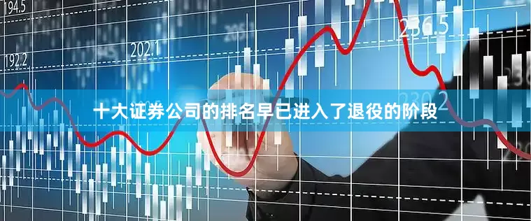 十大证券公司的排名早已进入了退役的阶段
